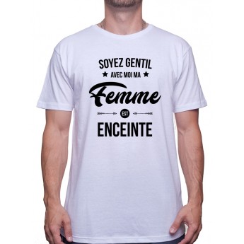 Soyez gentil avec moi ma femme est enceinte - Tshirt Tshirt Humour Homme