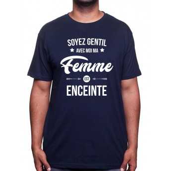 Soyez gentil avec moi ma femme est enceinte - Tshirt Tshirt Humour Homme