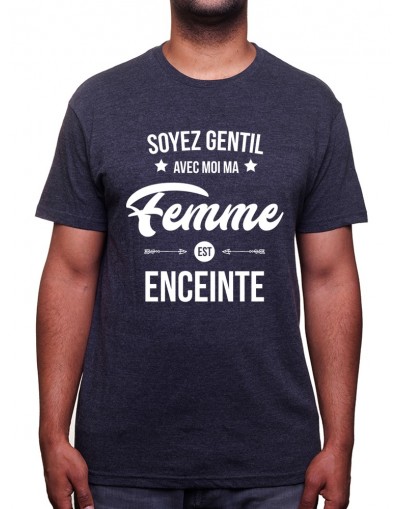 Soyez gentil avec moi ma femme est enceinte - Tshirt Tshirt Humour Homme