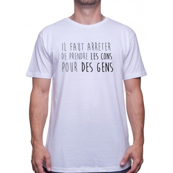 Il faut arreter de prendre les cons pour des gens - Tshirt Homme