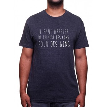 Il faut arreter de prendre les cons pour des gens - Tshirt Homme