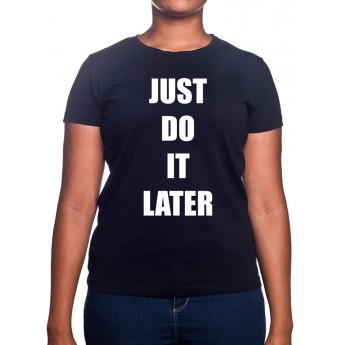Just do it later - Tshirt Femme