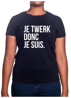 JE twerk donc je suis - Tshirt Femme