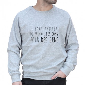 Il faut arreter de prendre les cons pour des gens - Sweat Homme