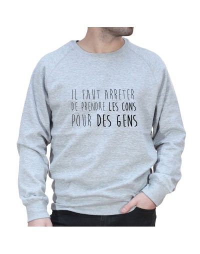 Il faut arreter de prendre les cons pour des gens - Sweat Homme