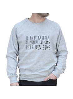 Il faut arreter de prendre les cons pour des gens - Sweat Homme