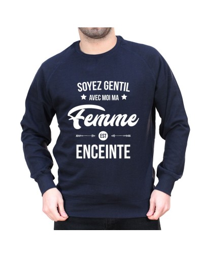 Soyez gentil avec moi ma femme est enceinte - Sweat Sweat Humour Homme