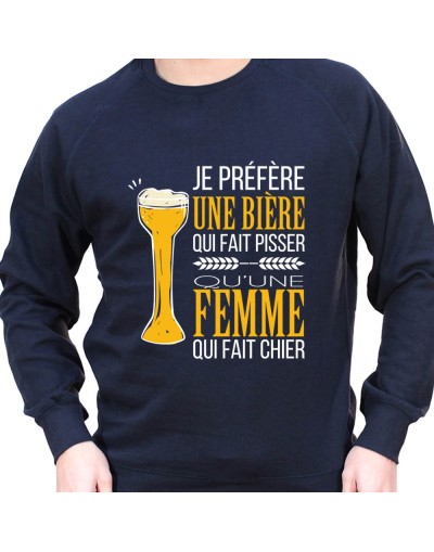 Je prefere une biere qui fait pisser plutot qu'une femle qui fait chier – Sweat Crewneck Homme Alcool Tshirt Homme Alcool