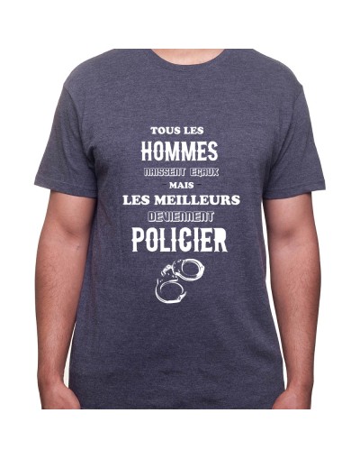 Tous les Homme Policiers naissent egaux mais les meilleurs deviennent policier - Tshirt Homme Policier Tshirt Homme Policier