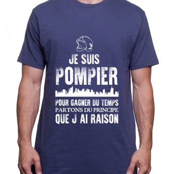 Je suis Pompier pour gagner du temps disons que j'ai raison - Tshirt Homme Pompier Tshirt Homme Pompier