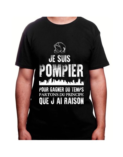 Je suis Pompier pour gagner du temps disons que j'ai raison - Tshirt Homme Pompier Tshirt Homme Pompier