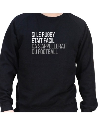 Si le Rugby etait facile ca s'appellerait du football - Sweat Crewneck Homme Rugby Sweat Crewneck Rugby